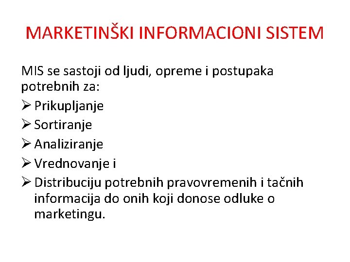 MARKETINŠKI INFORMACIONI SISTEM MIS se sastoji od ljudi, opreme i postupaka potrebnih za: Ø