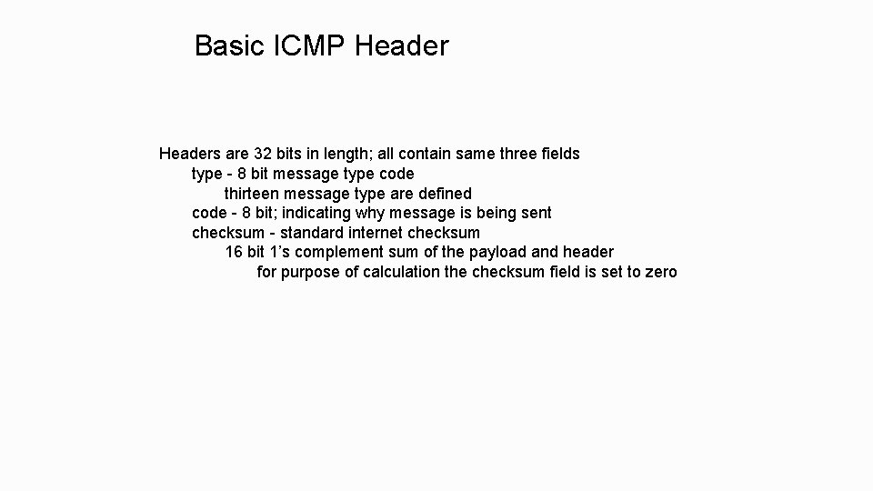 Basic ICMP Headers are 32 bits in length; all contain same three fields type