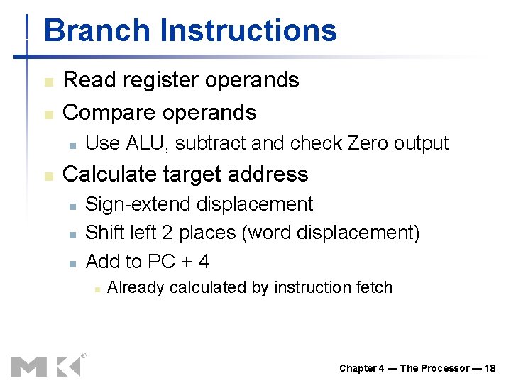 Branch Instructions n n Read register operands Compare operands n n Use ALU, subtract