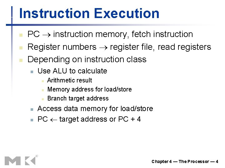 Instruction Execution n PC instruction memory, fetch instruction Register numbers register file, read registers