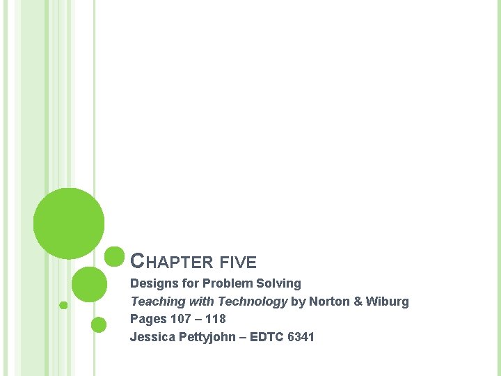 CHAPTER FIVE Designs for Problem Solving Teaching with Technology by Norton & Wiburg Pages