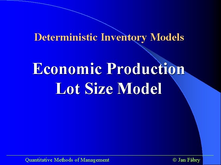 Deterministic Inventory Models Economic Production Lot Size Model ______________________________________ Quantitative Methods of Management Jan