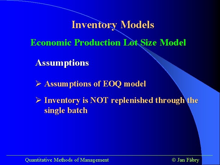 Inventory Models Economic Production Lot Size Model Assumptions Ø Assumptions of EOQ model Ø