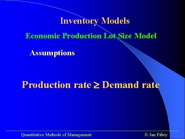 Inventory Models Economic Production Lot Size Model Assumptions Production rate Demand rate ______________________________________ Quantitative