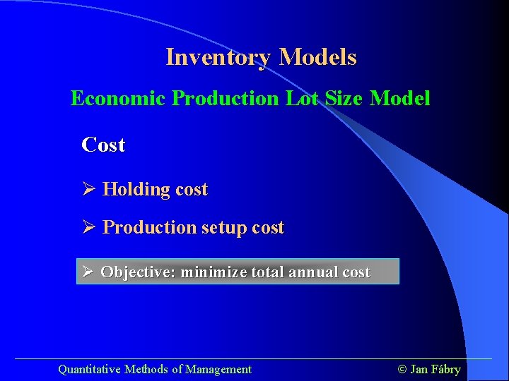 Inventory Models Economic Production Lot Size Model Cost Ø Holding cost Ø Production setup