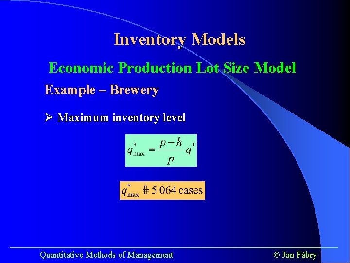 Inventory Models Economic Production Lot Size Model Example – Brewery Ø Maximum inventory level