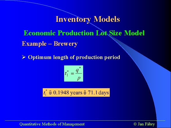 Inventory Models Economic Production Lot Size Model Example – Brewery Ø Optimum length of