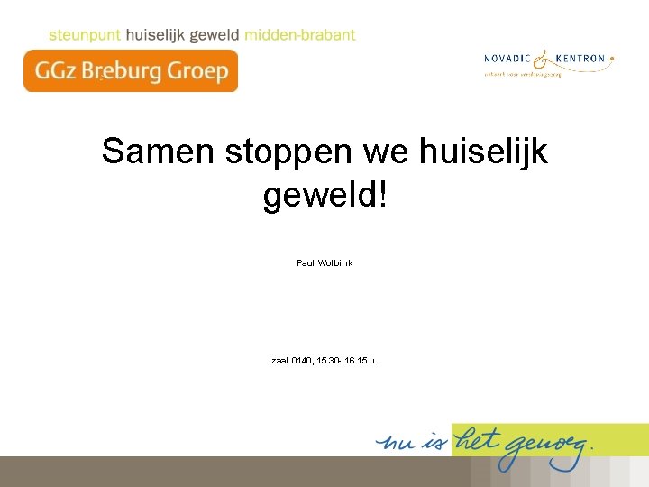 Samen stoppen we huiselijk geweld! Paul Wolbink zaal 0140, 15. 30 - 16. 15