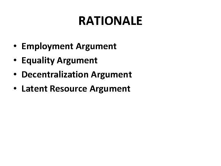 RATIONALE • • Employment Argument Equality Argument Decentralization Argument Latent Resource Argument 