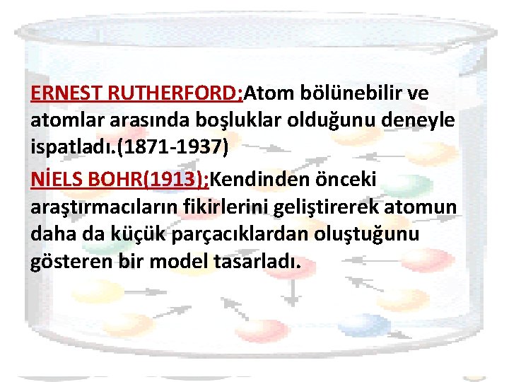 ERNEST RUTHERFORD; Atom bölünebilir ve atomlar arasında boşluklar olduğunu deneyle ispatladı. (1871 -1937) NİELS