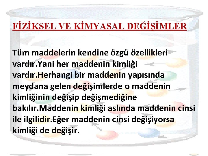 FİZİKSEL VE KİMYASAL DEĞİŞİMLER Tüm maddelerin kendine özgü özellikleri vardır. Yani her maddenin kimliği