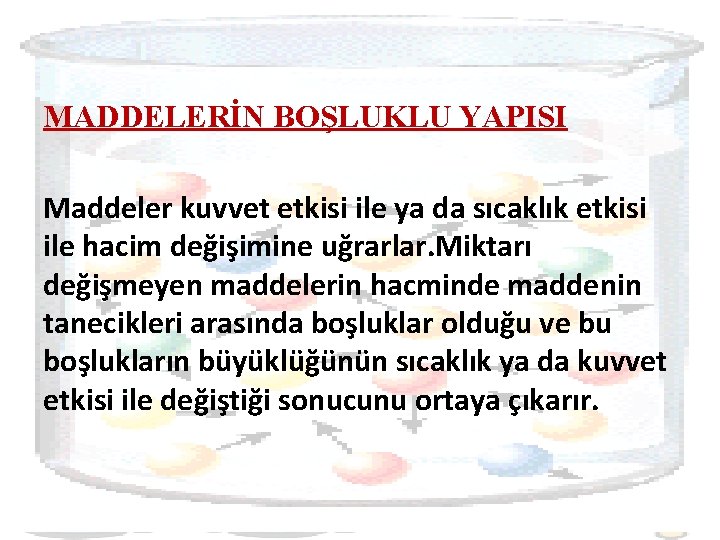 MADDELERİN BOŞLUKLU YAPISI Maddeler kuvvet etkisi ile ya da sıcaklık etkisi ile hacim değişimine