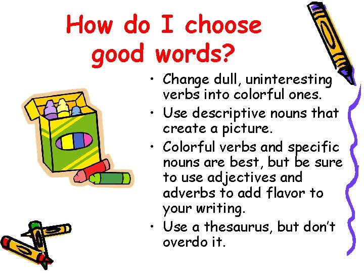 How do I choose good words? • Change dull, uninteresting verbs into colorful ones.