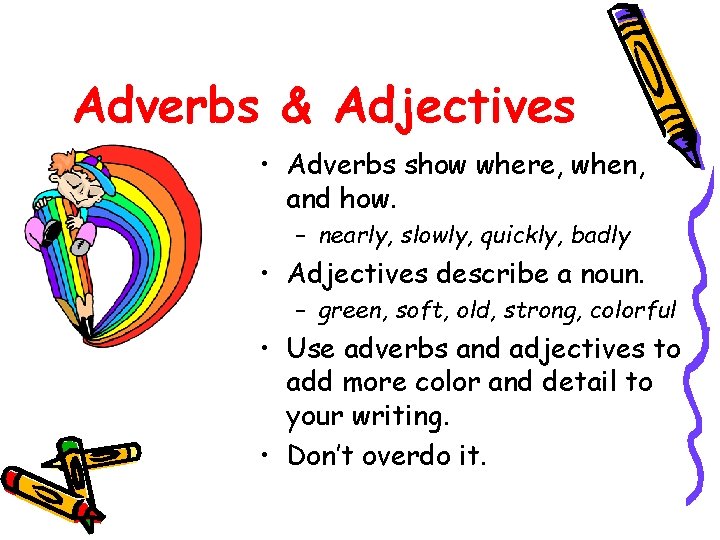 Adverbs & Adjectives • Adverbs show where, when, and how. – nearly, slowly, quickly,