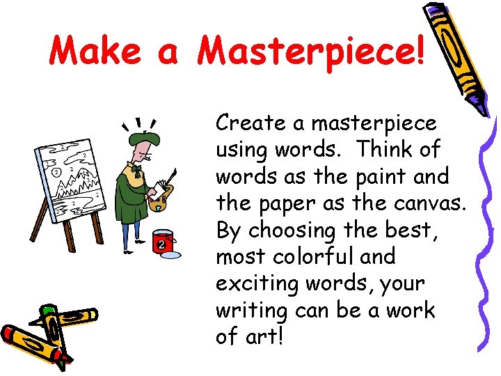 Make a Masterpiece! Create a masterpiece using words. Think of words as the paint