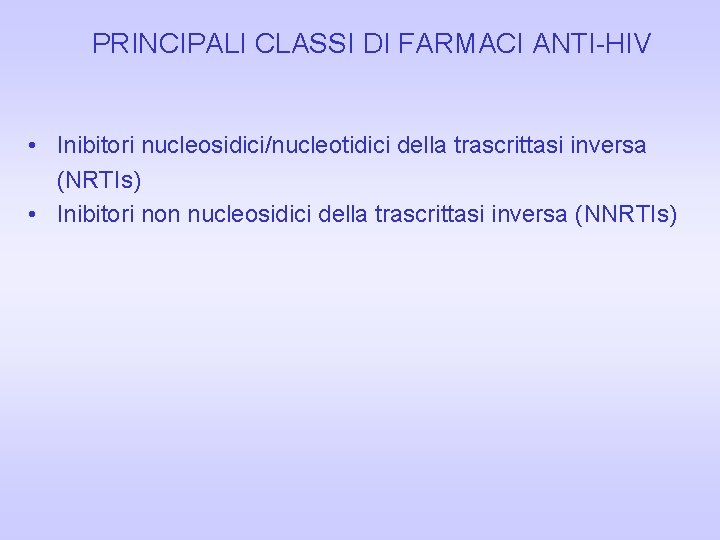 PRINCIPALI CLASSI DI FARMACI ANTI-HIV • Inibitori nucleosidici/nucleotidici della trascrittasi inversa (NRTIs) • Inibitori