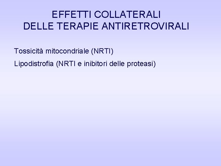 EFFETTI COLLATERALI DELLE TERAPIE ANTIRETROVIRALI Tossicità mitocondriale (NRTI) Lipodistrofia (NRTI e inibitori delle proteasi)