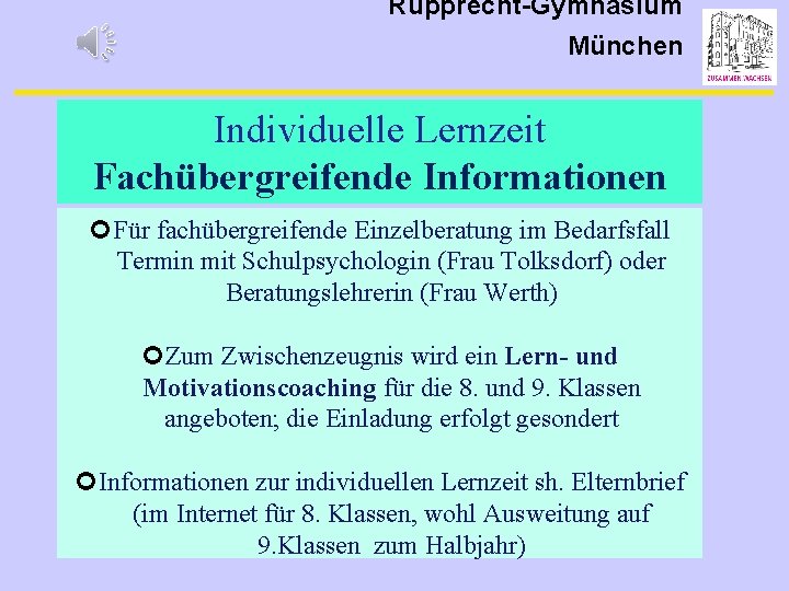 Rupprecht-Gymnasium München Individuelle Lernzeit Fachübergreifende Informationen Für fachübergreifende Einzelberatung im Bedarfsfall Termin mit Schulpsychologin
