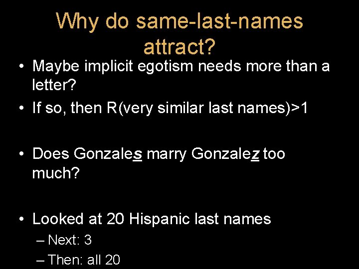 Why do same-last-names attract? • Maybe implicit egotism needs more than a letter? • Why do same-last-names attract? • Maybe implicit egotism needs more than a letter? •