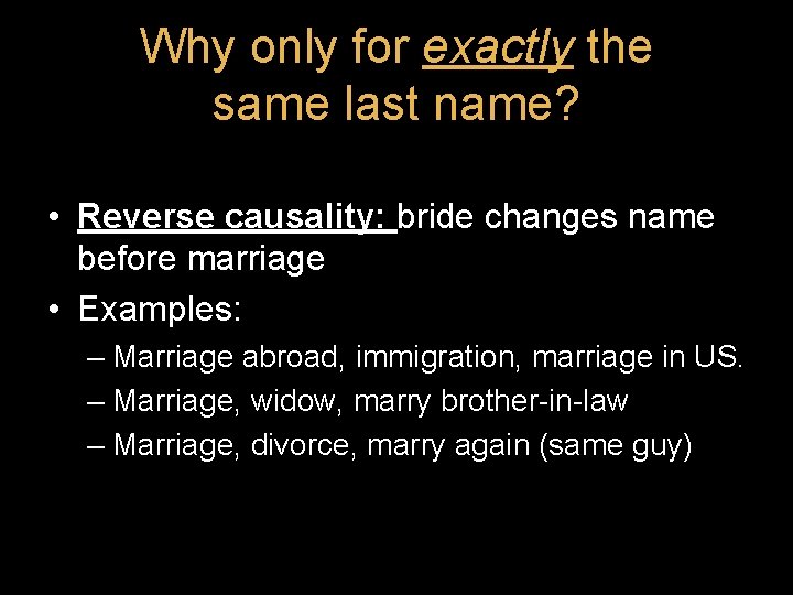 Why only for exactly the same last name? • Reverse causality: bride changes name Why only for exactly the same last name? • Reverse causality: bride changes name