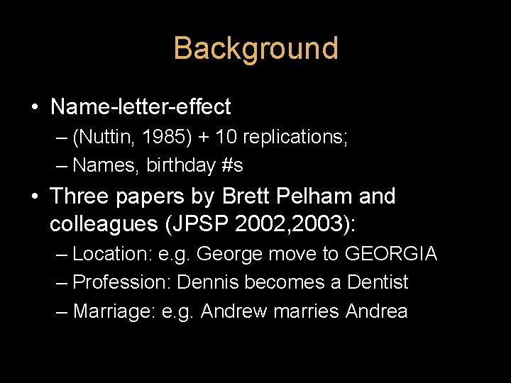 Background • Name-letter-effect – (Nuttin, 1985) + 10 replications; – Names, birthday #s • Background • Name-letter-effect – (Nuttin, 1985) + 10 replications; – Names, birthday #s •