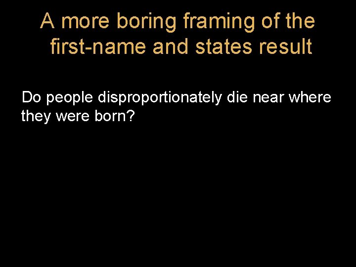 A more boring framing of the first-name and states result Do people disproportionately die A more boring framing of the first-name and states result Do people disproportionately die