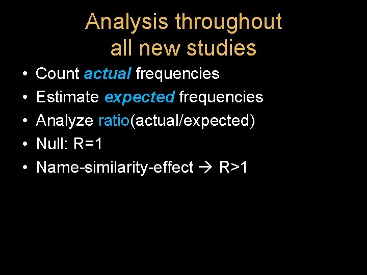 Analysis throughout all new studies • • • Count actual frequencies Estimate expected frequencies Analysis throughout all new studies • • • Count actual frequencies Estimate expected frequencies