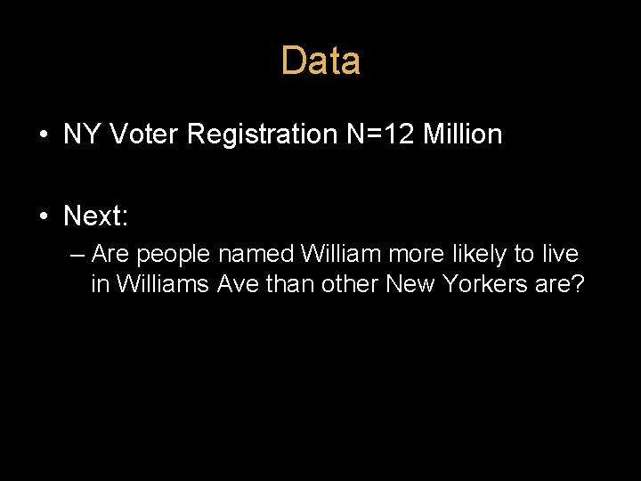 Data • NY Voter Registration N=12 Million • Next: – Are people named William Data • NY Voter Registration N=12 Million • Next: – Are people named William