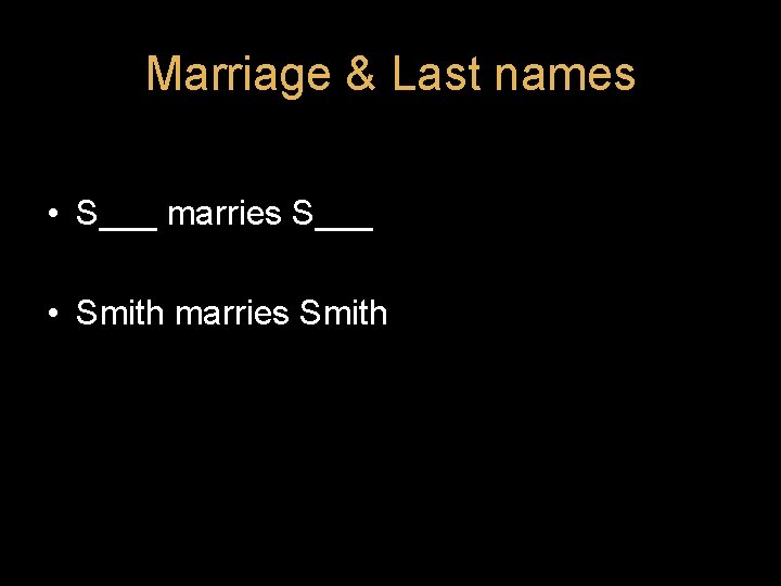 Marriage & Last names • S___ marries S___ • Smith marries Smith Marriage & Last names • S___ marries S___ • Smith marries Smith