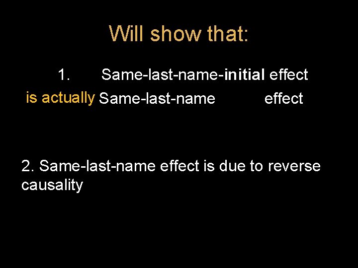 Will show that: 1. Same-last-name-initial effect is actually Same-last-name effect 2. Same-last-name effect is Will show that: 1. Same-last-name-initial effect is actually Same-last-name effect 2. Same-last-name effect is