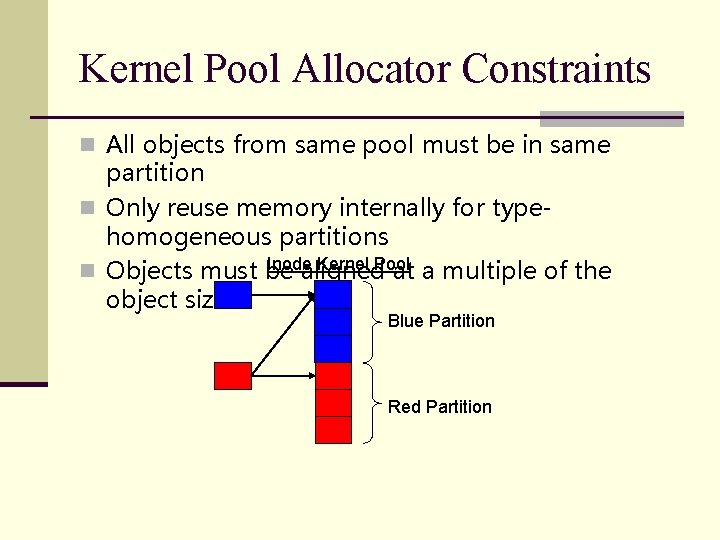 Kernel Pool Allocator Constraints n All objects from same pool must be in same Kernel Pool Allocator Constraints n All objects from same pool must be in same