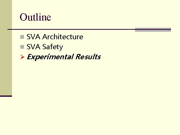 Outline n SVA Architecture n SVA Safety Ø Experimental Results Outline n SVA Architecture n SVA Safety Ø Experimental Results