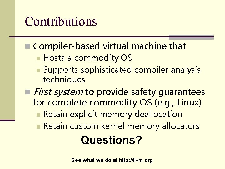 Contributions n Compiler-based virtual machine that n Hosts a commodity OS n Supports sophisticated Contributions n Compiler-based virtual machine that n Hosts a commodity OS n Supports sophisticated