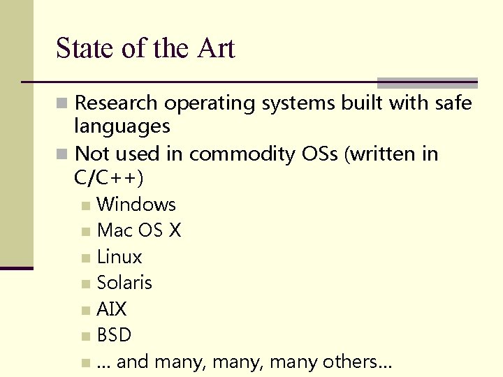 State of the Art n Research operating systems built with safe languages n Not State of the Art n Research operating systems built with safe languages n Not