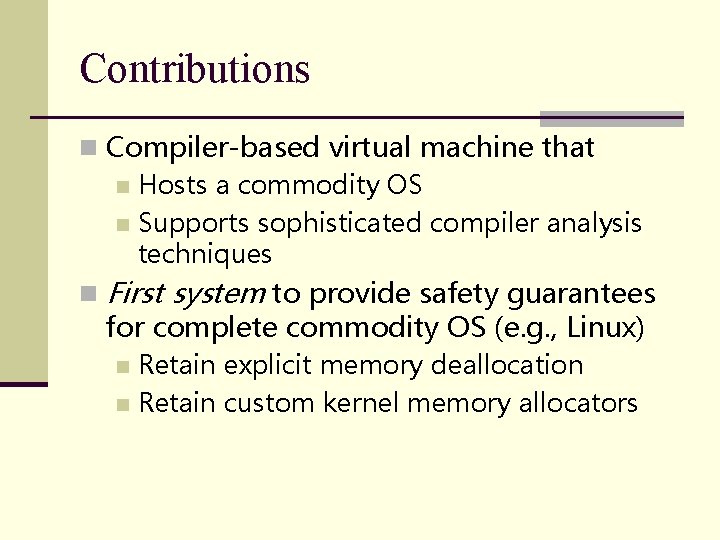 Contributions n Compiler-based virtual machine that n Hosts a commodity OS n Supports sophisticated Contributions n Compiler-based virtual machine that n Hosts a commodity OS n Supports sophisticated