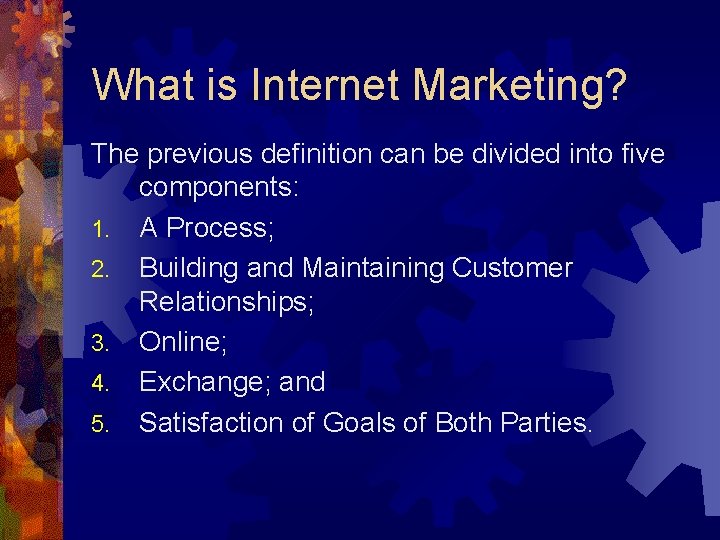 What is Internet Marketing? The previous definition can be divided into five components: 1.