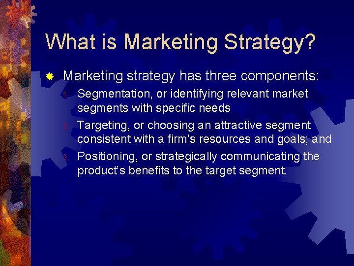 What is Marketing Strategy? ® Marketing strategy has three components: 1. 2. 3. Segmentation,