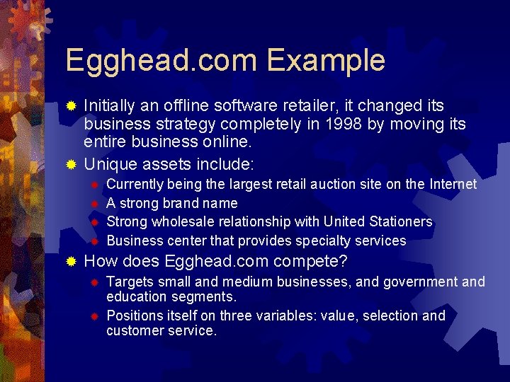Egghead. com Example Initially an offline software retailer, it changed its business strategy completely