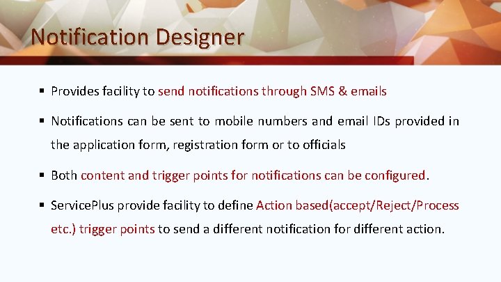 Notification Designer § Provides facility to send notifications through SMS & emails § Notifications