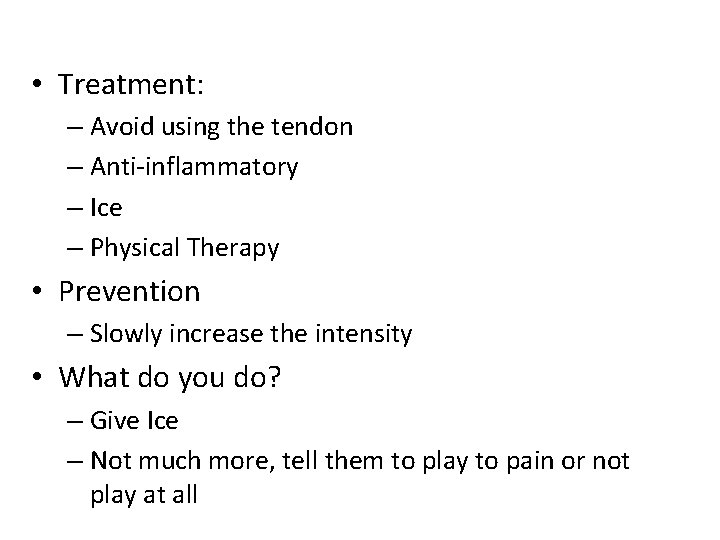 • Treatment: – Avoid using the tendon – Anti-inflammatory – Ice – Physical