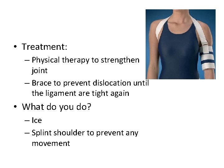  • Treatment: – Physical therapy to strengthen joint – Brace to prevent dislocation