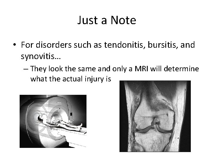 Just a Note • For disorders such as tendonitis, bursitis, and synovitis… – They