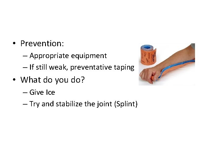  • Prevention: – Appropriate equipment – If still weak, preventative taping • What