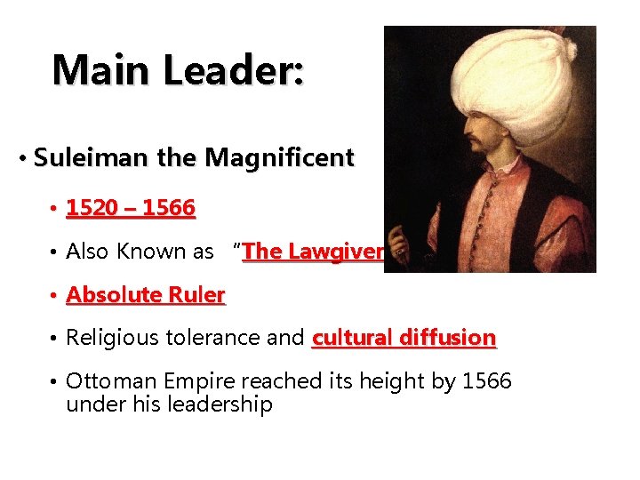 Main Leader: • Suleiman the Magnificent • 1520 – 1566 • Also Known as