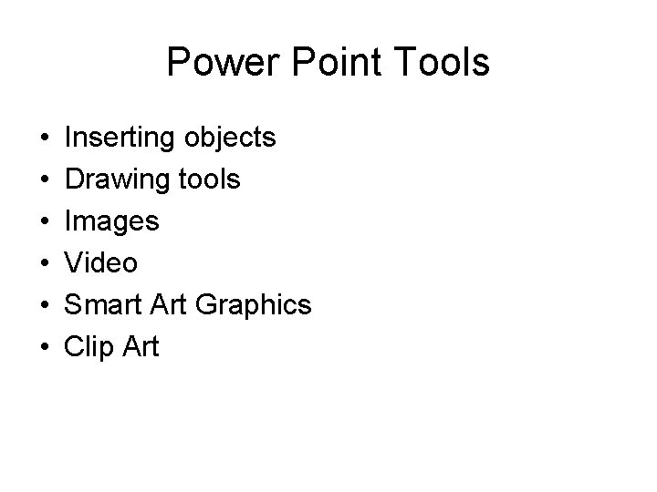 Power Point Tools • • • Inserting objects Drawing tools Images Video Smart Art