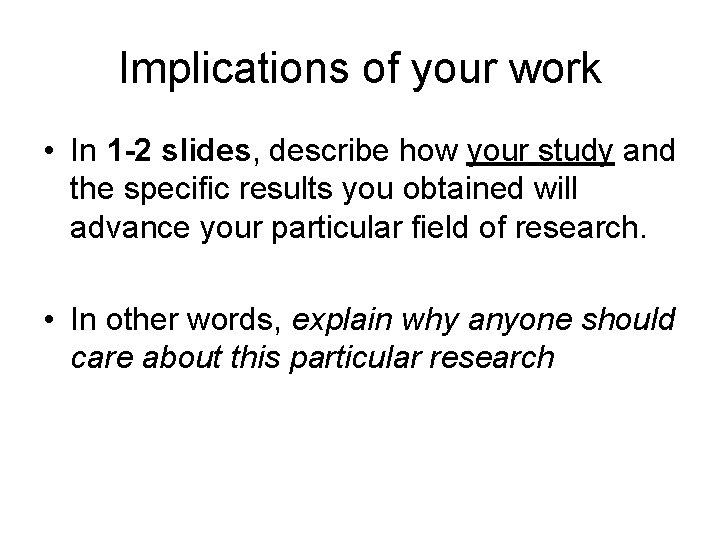 Implications of your work • In 1 -2 slides, describe how your study and