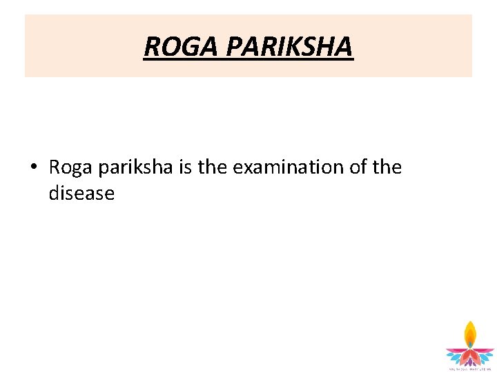 ROGA PARIKSHA • Roga pariksha is the examination of the disease 