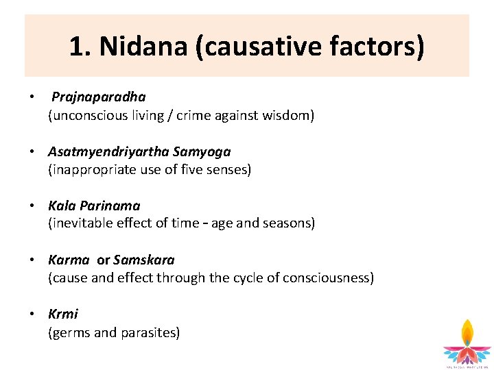 1. Nidana (causative factors) • Prajnaparadha (unconscious living / crime against wisdom) • Asatmyendriyartha