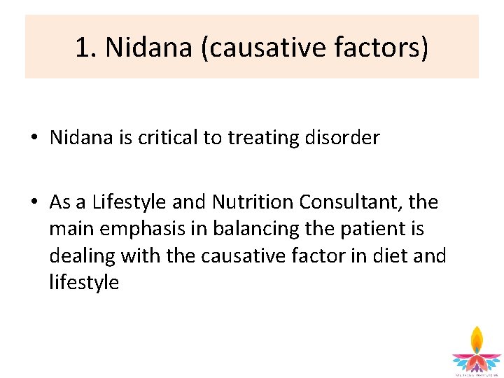 1. Nidana (causative factors) • Nidana is critical to treating disorder • As a