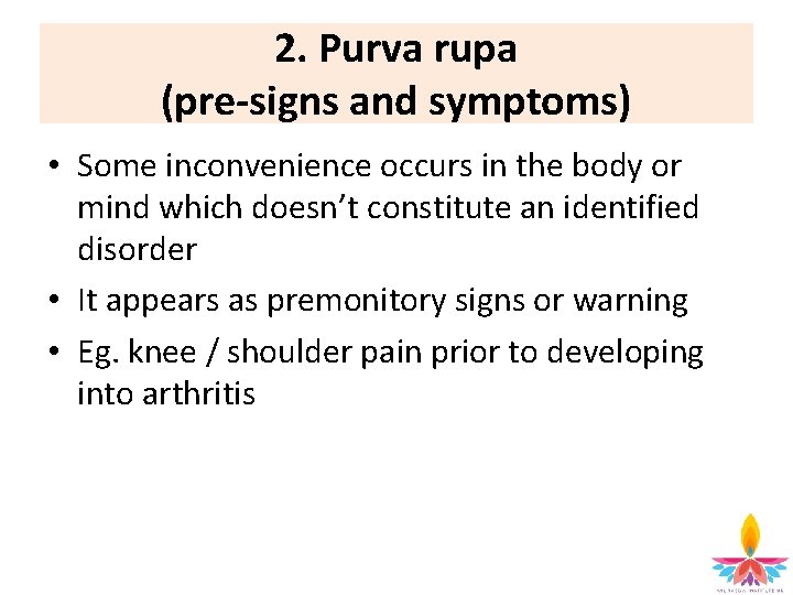 2. Purva rupa (pre-signs and symptoms) • Some inconvenience occurs in the body or